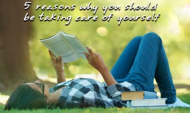 5 reasons why you should be taking care of yourself