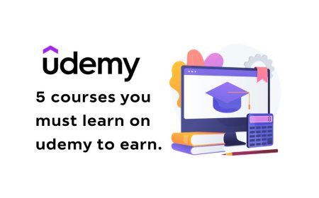 5 courses you must learn on udemy to earn.
