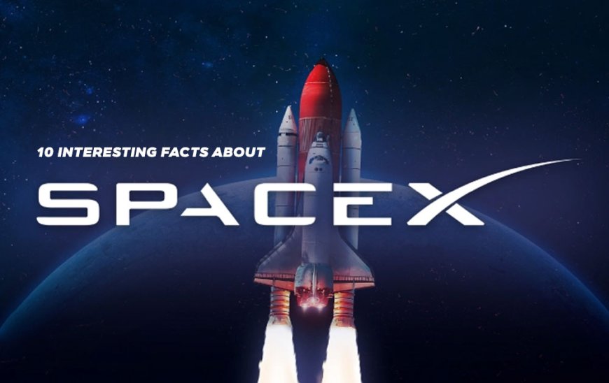 10 INTERESTING FACTS ABOUT SPACEX