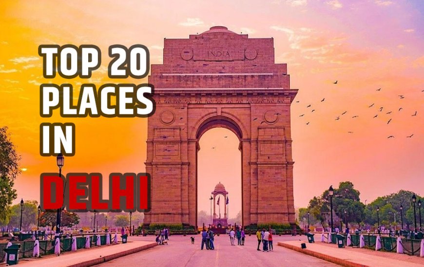 TOP 20 PLACES IN DELHI THAT YOU MUST VISIT IN 2023