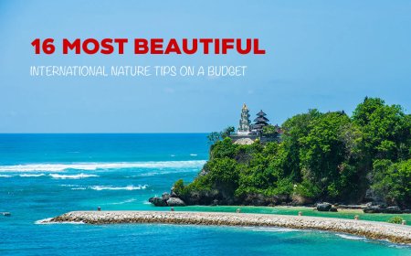 16 MOST BEAUTIFUL INTERNATIONAL NATURE TIPS ON A BUDGET