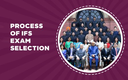 PROCESS OF IFS (Indian Foreign Services) EXAM SELECTION