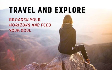 TRAVEL AND EXPLORE- BROADEN YOUR HORIZONS AND FEED YOUR SOUL