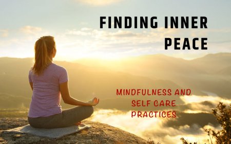 FINDING INNER PEACE- MINDFULNESS AND SELF CARE PRACTICES