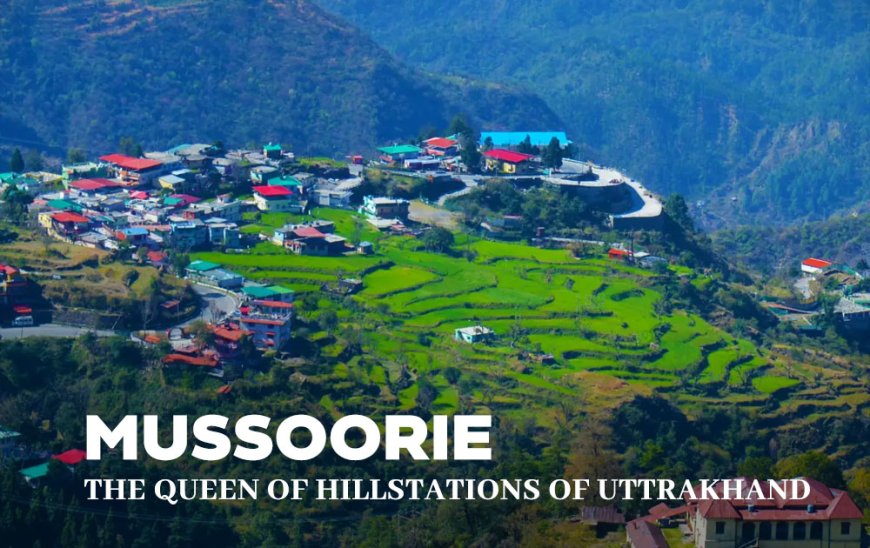 MUSSOORIE - THE QUEEN OF HILLSTATIONS OF UTTRAKHAND
