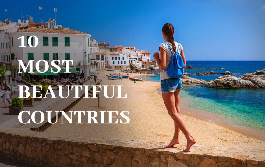 10 MOST BEAUTIFUL COUNTRIES OF THE WORLD ONE SHOULD VISIT
