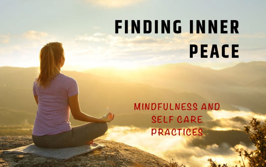 FINDING INNER PEACE- MINDFULNESS AND SELF CARE PRACTICES