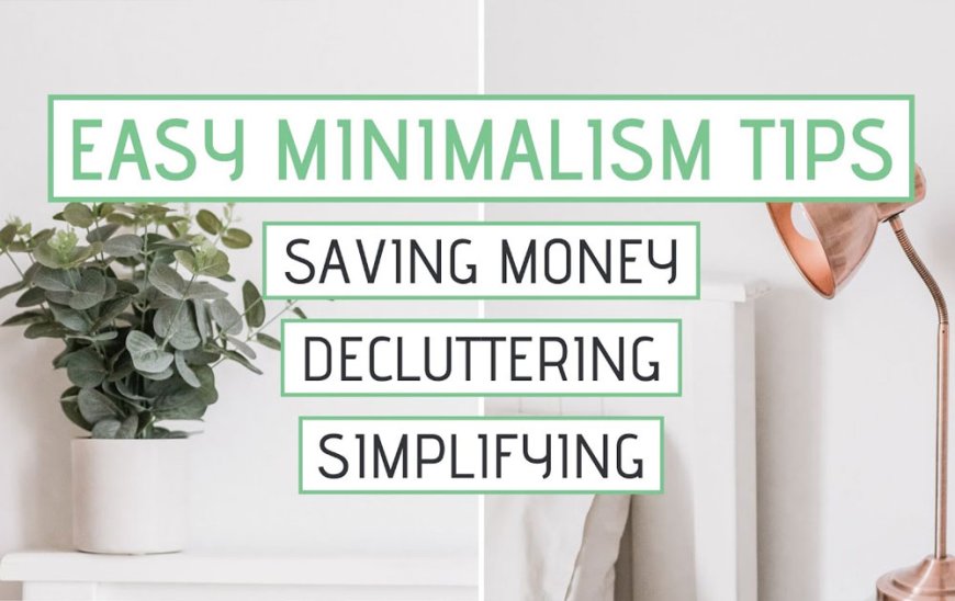 SIMPLIFYING LIFE: TIPS FOR MINIMALISM AND DECLUTTERING