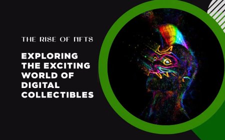 The Rise of NFTs: Exploring the Exciting World of Digital Collectibles