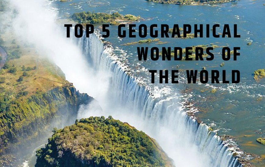 Top 5 Geographical wonders Of The World 