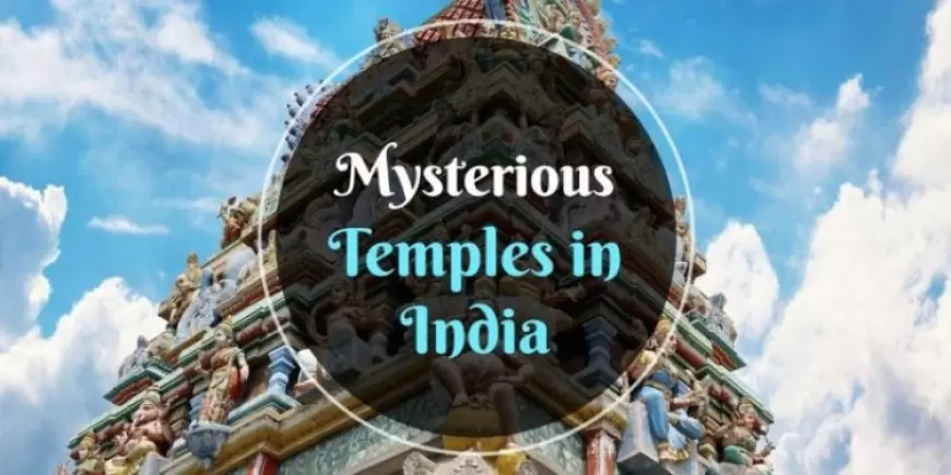 Mysterious Temples | अनोखे मंदिरों की अविश्वसनीय और रहस्यमयी कहानियाँ