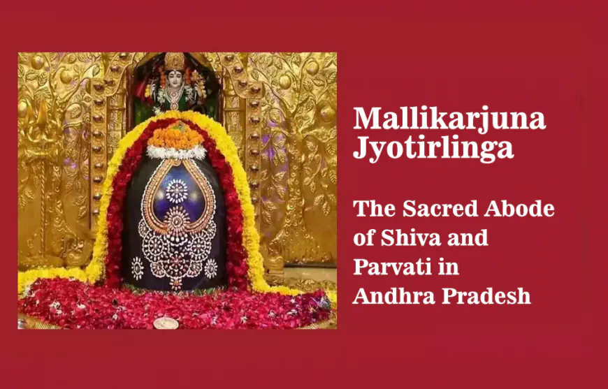 Mallikarjuna Jyotirlinga: The Sacred Abode of Shiva and Parvati in Andhra Pradesh