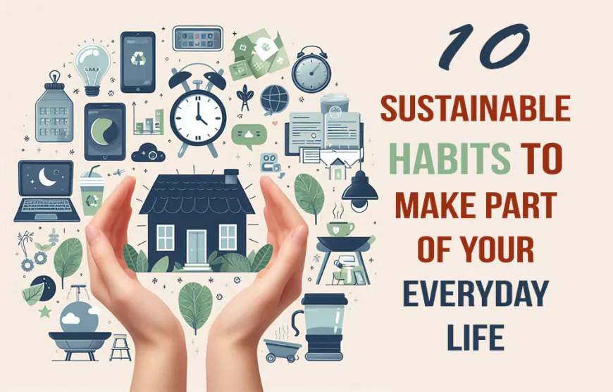 10 Sustainable Habits to Make Part of Your Everyday Life