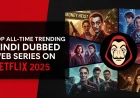 Top All-Time Trending Hindi Dubbed Web Series on Netflix 2025