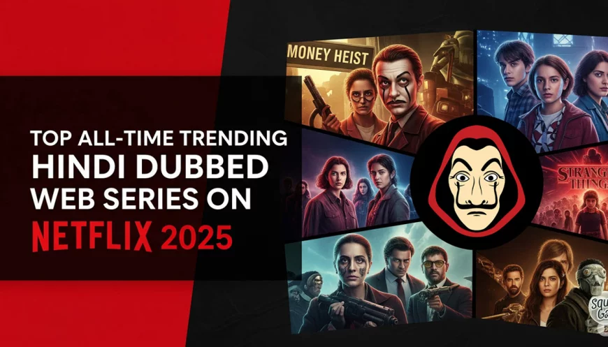 Top All-Time Trending Hindi Dubbed Web Series on Netflix 2025